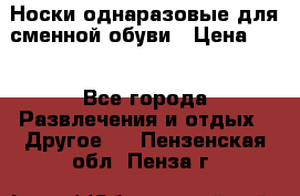 Носки однаразовые для сменной обуви › Цена ­ 1 - Все города Развлечения и отдых » Другое   . Пензенская обл.,Пенза г.